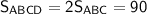 \sf S_{ABCD}=2S_{ABC}=90