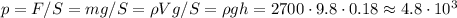 p = F/S = mg/S = \rho Vg/S = \rho g h = 2700\cdot9.8\cdot0.18\approx 4.8\cdot 10^3