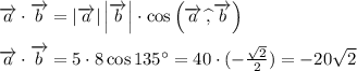 \overrightarrow{a}\cdot \overrightarrow{b}=\left|\overrightarrow{a}\right| \left|\overrightarrow{b}\right|\cdot \cos\left(\overrightarrow{a}\,\widehat{,}\, \overrightarrow{b}\right)\\ \\ \overrightarrow{a}\cdot \overrightarrow{b}=5\cdot8\cos135^\circ=40\cdot (-\frac{\sqrt{2}}{2})=-20\sqrt{2}