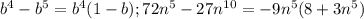 b^{4} - b^{5}= b^{4}(1-b);72 n^{5} -27 n^{10}=-9 n^{5} (8+3 n^{5} )