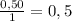 \frac{0,50}{1}= 0,5