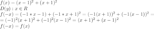 f(x)=(x-1)^2+(x+1)^2&#10;\\D(y): x \in R&#10;\\f(-x)=(-1*x-1)+(-1*x+1)^2=(-1(x+1))^2+(-1(x-1))^2=&#10;\\=(-1)^2(x+1)^2+(-1)^2(x-1)^2=(x+1)^2+(x-1)^2&#10;\\f(-x)=f(x)