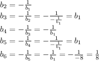 \\b_2=-\frac1{b_1}\\b_3=-\frac1{b_2}=-\frac1{-\frac1{b_1}}=b_1\\b_4=-\frac1{b_3}=-\frac1{b_1}\\b_5=-\frac1{b_4}=-\frac1{-\frac1{b_1}}=b_1\\b_6=-\frac1{b_5}=-\frac1{b_1}=-\frac1{-8}=\frac18