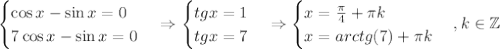 \begin{cases}\cos x-\sin x=0\\7\cos x-\sin x=0\end{cases}\Rightarrow\begin{cases}tg x=1\\tgx=7\end{cases}\Rightarrow\begin{cases}x=\frac\pi4+\pi k\\x=arctg(7)+\pi k\end{cases},k\in\mathbb{Z}