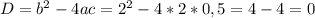 D=b^2-4ac=2^2-4*2*0,5=4-4=0