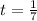 t= \frac{1}{7}