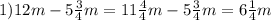 1)12m-5\frac{3}{4}m=11\frac{4}{4}m-5\frac{3}{4}m=6\frac{1}{4}m