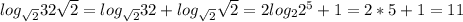 log_ {\sqrt{2}} 32\sqrt{2}=log_{\sqrt{2}}32+log_{\sqrt2}\sqrt2=2log_22^5+1=2*5+1=11