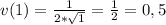 v(1) =\frac{1}{2* \sqrt{1} } = \frac{1}{2} =0,5