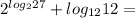 2^{log_2 27}+log_{12} 12=