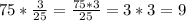 75*\frac{3}{25}=\frac{75*3}{25}=3*3=9