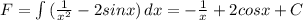 F= \int\limits {(\frac{1}{x^{2}}-2sinx) } \, dx =-\frac{1}{x}+2cosx+C