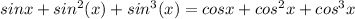 sinx + sin^2(x) + sin^3(x) = cosx + cos^2 x + cos^3 x