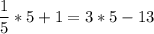 \displaystyle \frac{1}{5} *5+1=3*5-13