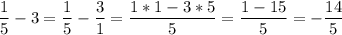 \displaystyle \frac{1}{5} -3=\frac{1}{5} -\frac{3}{1} =\frac{1*1-3*5}{5} =\frac{1-15}{5} =-\frac{14}{5}