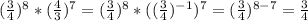 ( \frac{3}{4}) ^{8}* ( \frac{4}{3}) ^{7}= ( \frac{3}{4}) ^{8}*(( \frac{3}{4}) ^{-1}) ^{7}= ( \frac{3}{4}) ^{8-7}= \frac{3}{4}