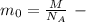 m_0= \frac{M}{N_A} \ -