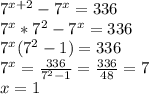 7^{x+2}-7^x=336\\7^x*7^2-7^x=336\\7^x(7^2-1)=336\\7^x=\frac{336}{7^2-1}=\frac{336}{48}=7\\x=1