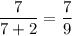 \dfrac{7}{7+2}=\dfrac{7}{9}