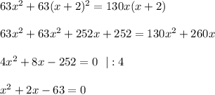 63x^2+63(x+2)^2=130x(x+2)\\ \\ 63x^2+63x^2+252x+252=130x^2+260x\\ \\ 4x^2+8x-252=0~~|:4\\ \\ x^2+2x-63=0