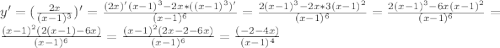 y'= (\frac{2x}{(x-1)^3})'= \frac{(2x)'(x-1)^3-2x*((x-1)^3)'}{(x-1)^6}=\frac{2(x-1)^3-2x*3(x-1)^2}{(x-1)^6}=\frac{2(x-1)^3-6x(x-1)^2}{(x-1)^6}=\frac{(x-1)^2(2(x-1)-6x)}{(x-1)^6}=\frac{(x-1)^2(2x-2-6x)}{(x-1)^6}=\frac{(-2-4x)}{(x-1)^4}