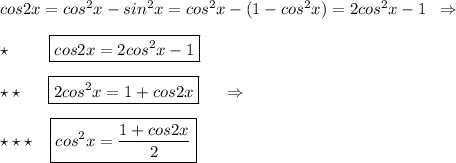 cos2x=cos^2x-sin^2x=cos^2x-(1-cos^2x)=2cos^2x-1\; \; \Rightarrow \\\\\star \; \; \; \; \; \; \; \; \boxed{cos2x=2cos^2x-1}\\\\\star \star \; \; \; \; \; \; \boxed{2cos^2x=1+cos2x}\; \; \; \; \; \Rightarrow \\\\\star \star \star \; \; \; \boxed{cos^2x=\frac{1+cos2x}{2}}