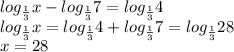 log_{\frac{1}{3}}x-log_{\frac{1}{3}}7=log_{\frac{1}{3}}4\\log_{\frac{1}{3}}x=log_{\frac{1}{3}}4+log_{\frac{1}{3}}7=log_{\frac{1}{3}}28\\x=28