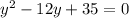 y^{2} -12y+35=0