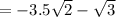 =-3.5 \sqrt{2} - \sqrt{3}