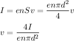 \displaystyle&#10;I = enSv = \frac{en\pi d^2}{4}v\\\\&#10;v = \frac{4I}{en\pi d^2}