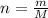 n= \frac{m}{M}