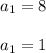 a_1=8\\\\ a_1=1