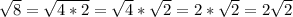 \sqrt{8}= \sqrt{4*2}= \sqrt{4} * \sqrt{2} = 2* \sqrt{2}=2 \sqrt{2}