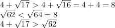 4+ \sqrt{17}\ \textgreater \ 4+ \sqrt{16}=4+4=8 \\ \sqrt{62} \ \textless \ \sqrt{64}=8 \\ 4+ \sqrt{17}\ \textgreater \ \sqrt{62}