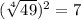 ( \sqrt[4]{49} ) ^{2} =7