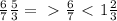 \frac{6}{7} \frac{5}{3} =\ \textgreater \ \frac{6}{7}\ \textless \ 1 \frac{2}{3} &#10;