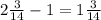 2 \frac{3}{14} -1=1 \frac{3}{14}