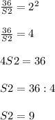 \frac{36}{S2}= 2^{2}\\ \\ \frac{36}{S2}=4\\ \\ 4S2=36\\ \\ S2= 36 :4\\ \\ S2=9