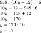 948:(10y-12)=6 \\ 10y-12=948:6 \\ 10y=158+12 \\ 10y=170 \\ y=170:10 \\ y=17