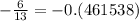 -\frac{6}{13}=-0.(461538)