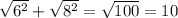 \sqrt{ 6^{2}} + \sqrt{8^{2}} = \sqrt{100} = 10