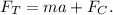 F_{T} = ma + F_{C}.