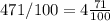 471/100=4 \frac{71}{100}