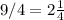 9/4=2 \frac{1}{4}