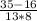 \frac{35 - 16}{13*8}