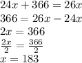 24x+366=26x \\ 366=26x-24x \\ 2x=366 \\ \frac{2x}{2}= \frac{366}{2} \\ x=183