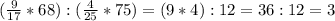 (\frac{9}{17}*68) : ( \frac{4}{25}*75 )=(9*4):12=36:12=3