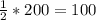 \frac{1}{2} *200=100