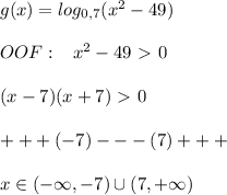 g(x)=log_{0,7}(x^2-49)\\\\OOF:\; \; \; x^2-49\ \textgreater \ 0\\\\(x-7)(x+7)\ \textgreater \ 0\\\\+++(-7)---(7)+++\\\\x\in (-\infty ,-7)\cup (7,+\infty )