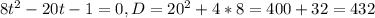 8t^{2}-20t-1=0, D=20^{2}+4*8=400+32=432